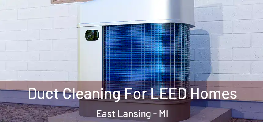  Duct Cleaning For LEED Homes East Lansing - MI