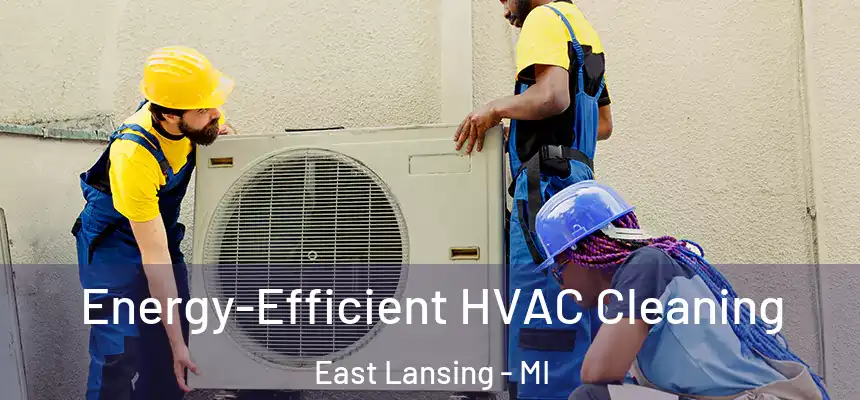 Energy-Efficient HVAC Cleaning East Lansing - MI