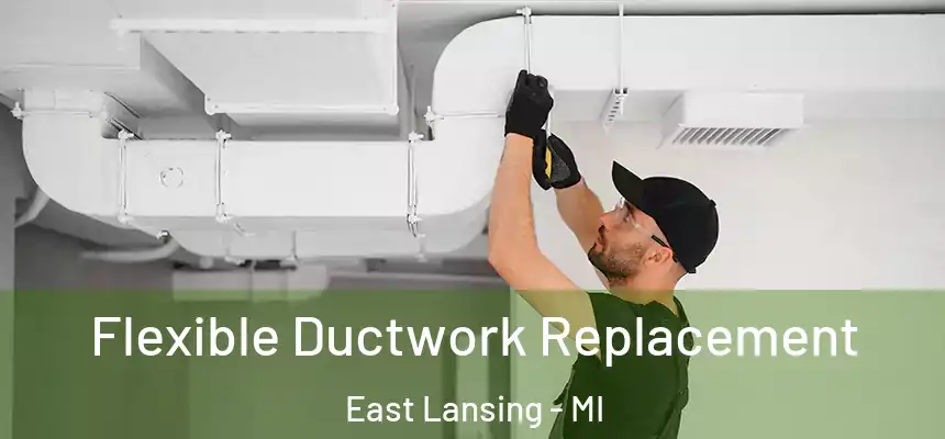  Flexible Ductwork Replacement East Lansing - MI